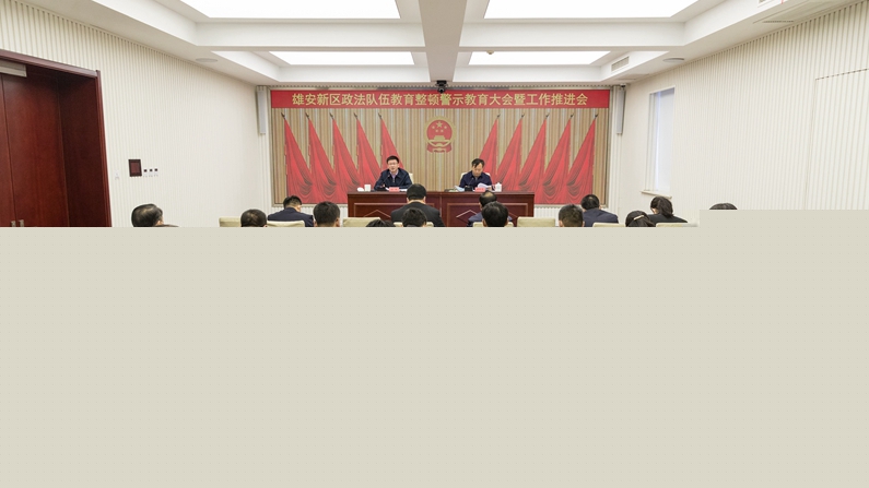 雄安新區(qū)政法隊(duì)伍教育整頓警示教育大會(huì)暨工作推進(jìn)會(huì)議召開(kāi)