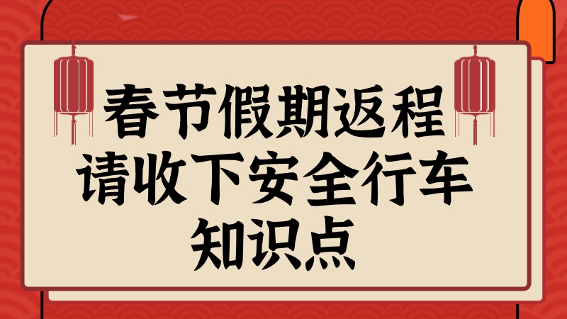 春節(jié)假期返程，請收下安全行車知識點！